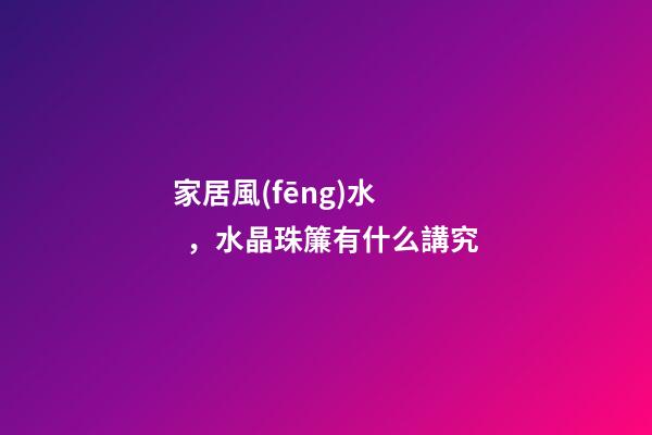 家居風(fēng)水，水晶珠簾有什么講究